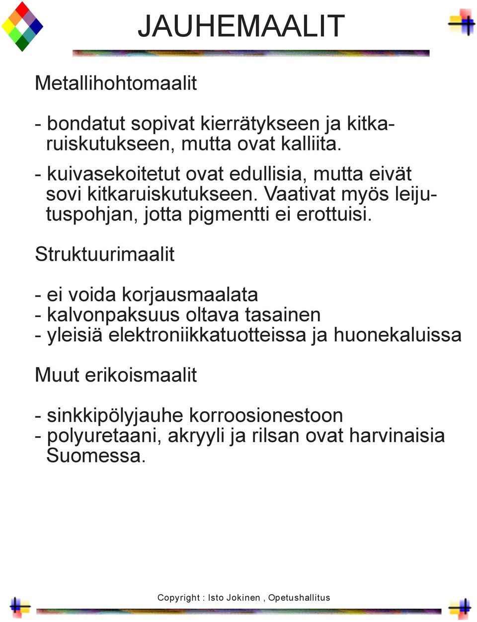 Vaativat myös leijutuspohjan, jotta pigmentti ei erottuisi.