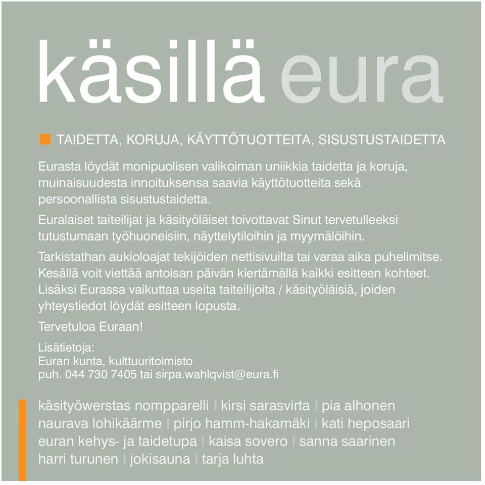 Tarkistathan aukioloajat tekijöiden nettisivuilta tai varaa aika puhelimitse. Kesällä voit viettää antoisan päivän kiertämällä kaikki esitteen kohteet.
