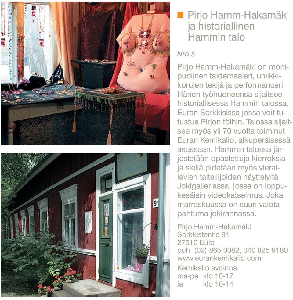 Talossa si jaitsee myös yli 70 vuotta toiminut Euran Kemikalio, alkuperäisessä asussaan.