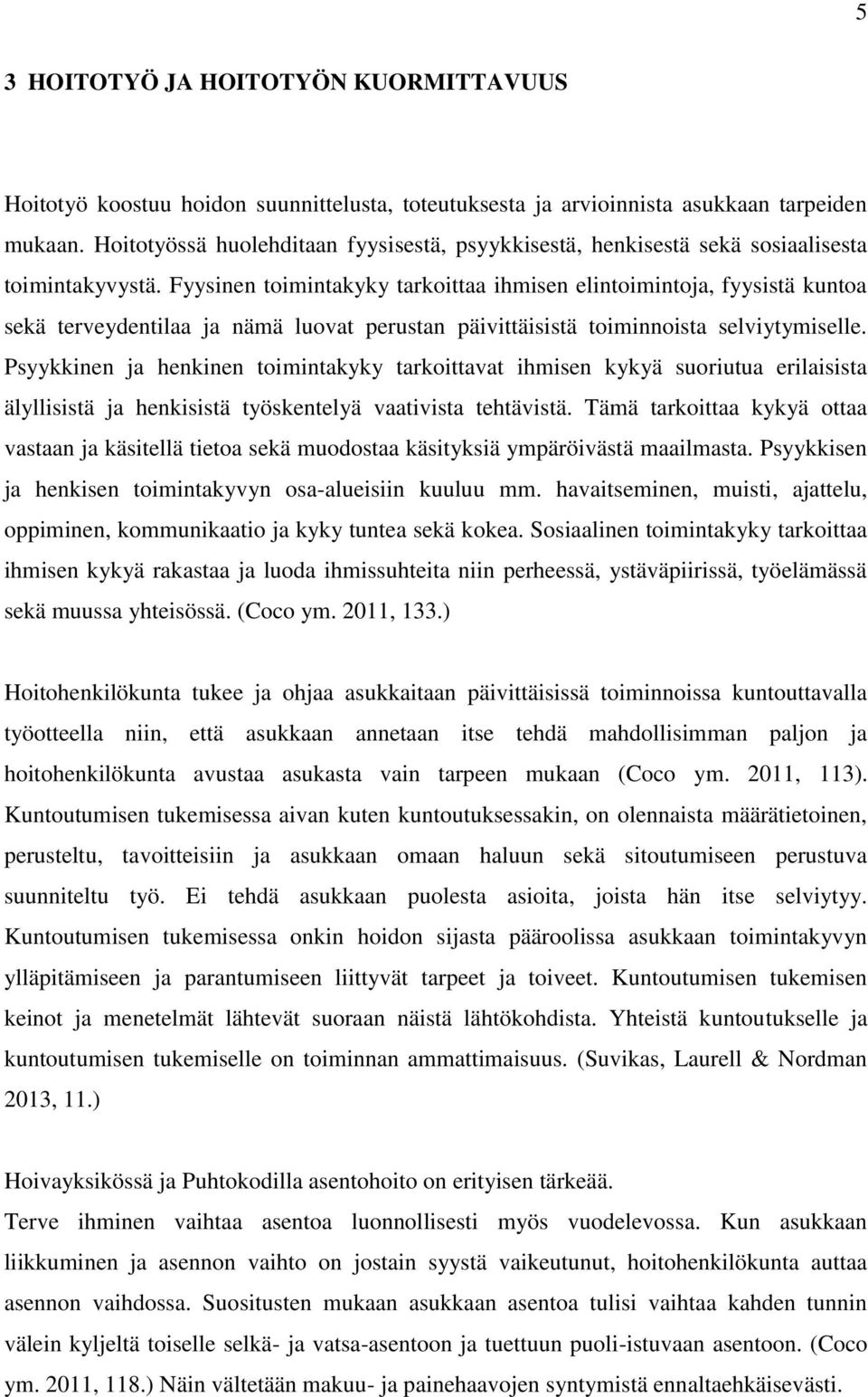 Fyysinen toimintakyky tarkoittaa ihmisen elintoimintoja, fyysistä kuntoa sekä terveydentilaa ja nämä luovat perustan päivittäisistä toiminnoista selviytymiselle.