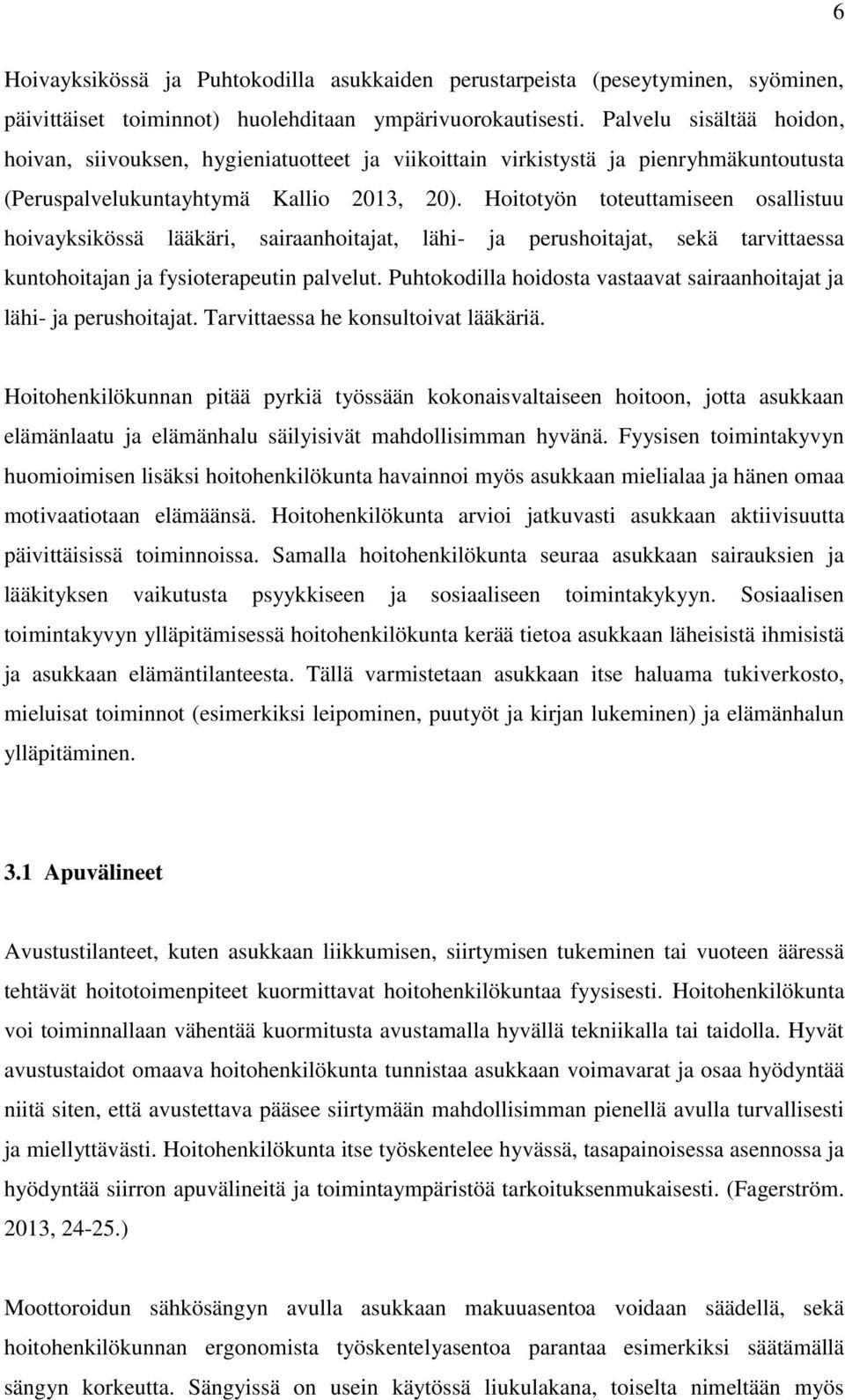 Hoitotyön toteuttamiseen osallistuu hoivayksikössä lääkäri, sairaanhoitajat, lähi- ja perushoitajat, sekä tarvittaessa kuntohoitajan ja fysioterapeutin palvelut.