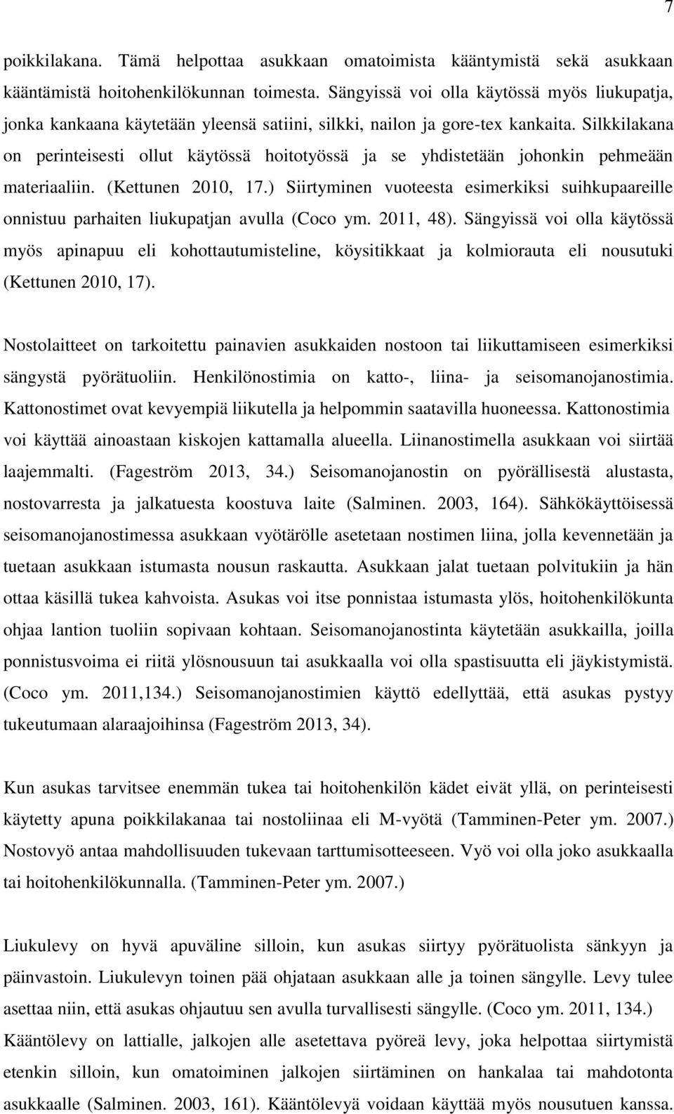 Silkkilakana on perinteisesti ollut käytössä hoitotyössä ja se yhdistetään johonkin pehmeään materiaaliin. (Kettunen 2010, 17.