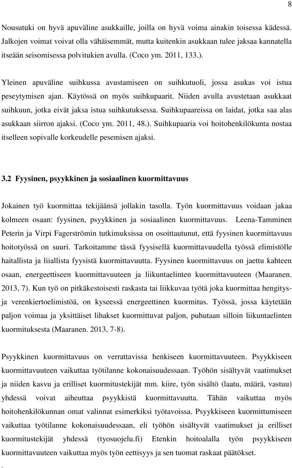 Yleinen apuväline suihkussa avustamiseen on suihkutuoli, jossa asukas voi istua peseytymisen ajan. Käytössä on myös suihkupaarit.