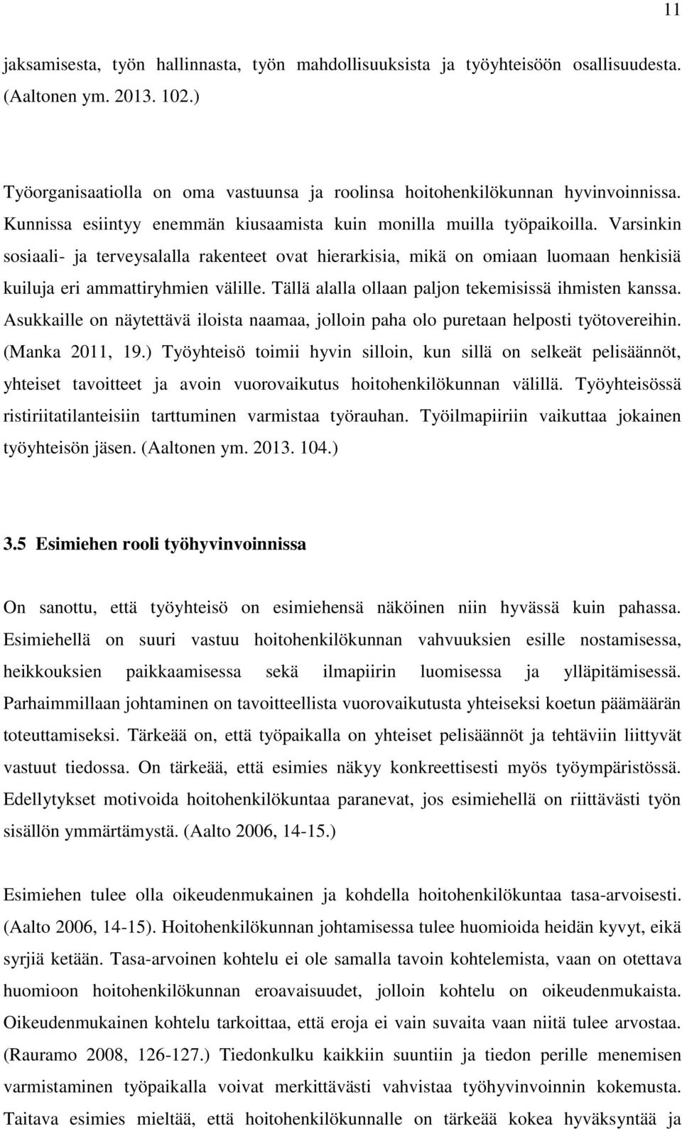 Varsinkin sosiaali- ja terveysalalla rakenteet ovat hierarkisia, mikä on omiaan luomaan henkisiä kuiluja eri ammattiryhmien välille. Tällä alalla ollaan paljon tekemisissä ihmisten kanssa.