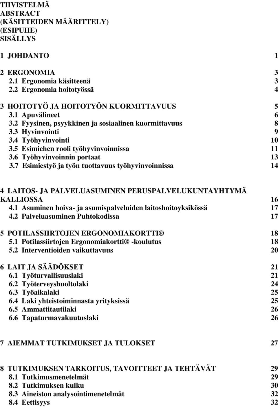 7 Esimiestyö ja työn tuottavuus työhyvinvoinnissa 14 4 LAITOS- JA PALVELUASUMINEN PERUSPALVELUKUNTAYHTYMÄ KALLIOSSA 16 4.1 Asuminen hoiva- ja asumispalveluiden laitoshoitoyksikössä 17 4.