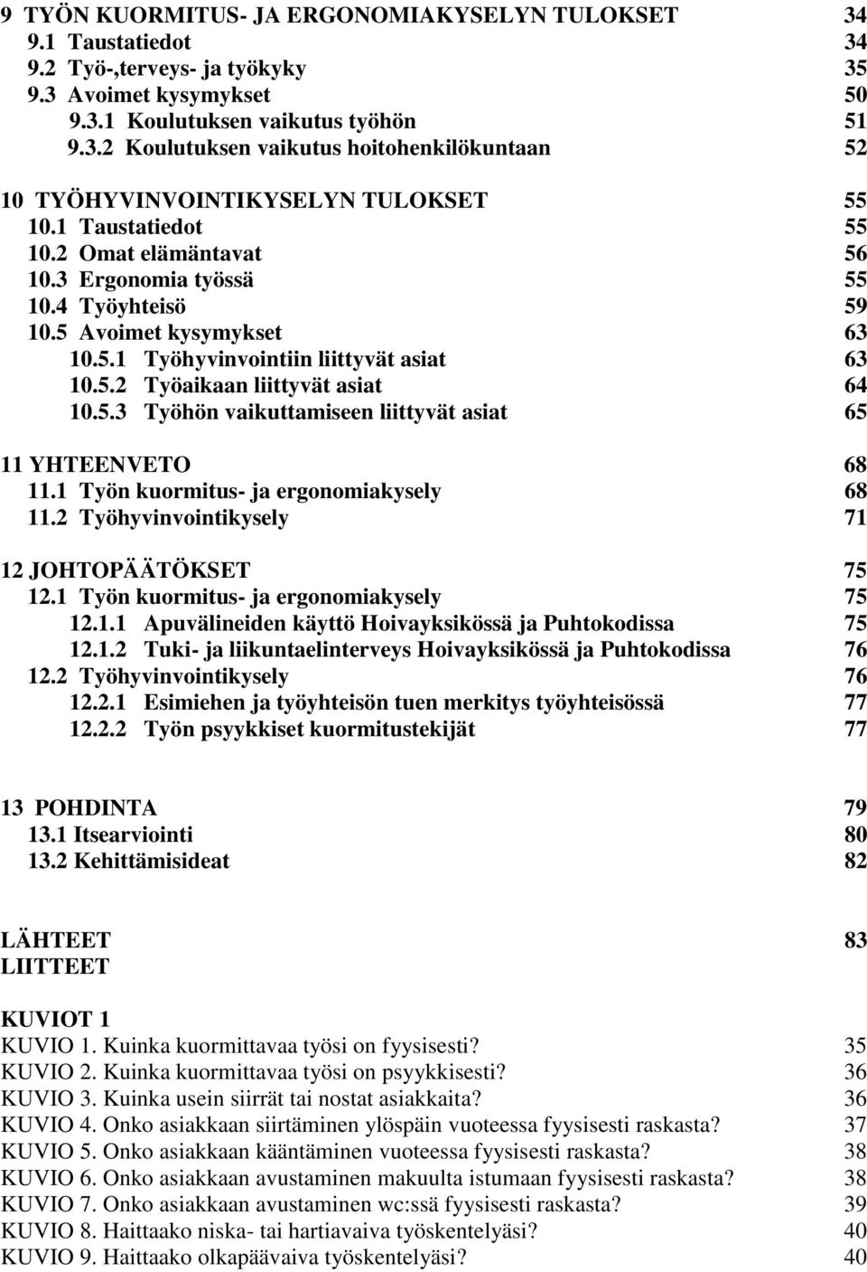 1 Työn kuormitus- ja ergonomiakysely 68 11.2 Työhyvinvointikysely 71 12 JOHTOPÄÄTÖKSET 75 12.1 Työn kuormitus- ja ergonomiakysely 75 12.1.1 Apuvälineiden käyttö Hoivayksikössä ja Puhtokodissa 75 12.1.2 Tuki- ja liikuntaelinterveys Hoivayksikössä ja Puhtokodissa 76 12.