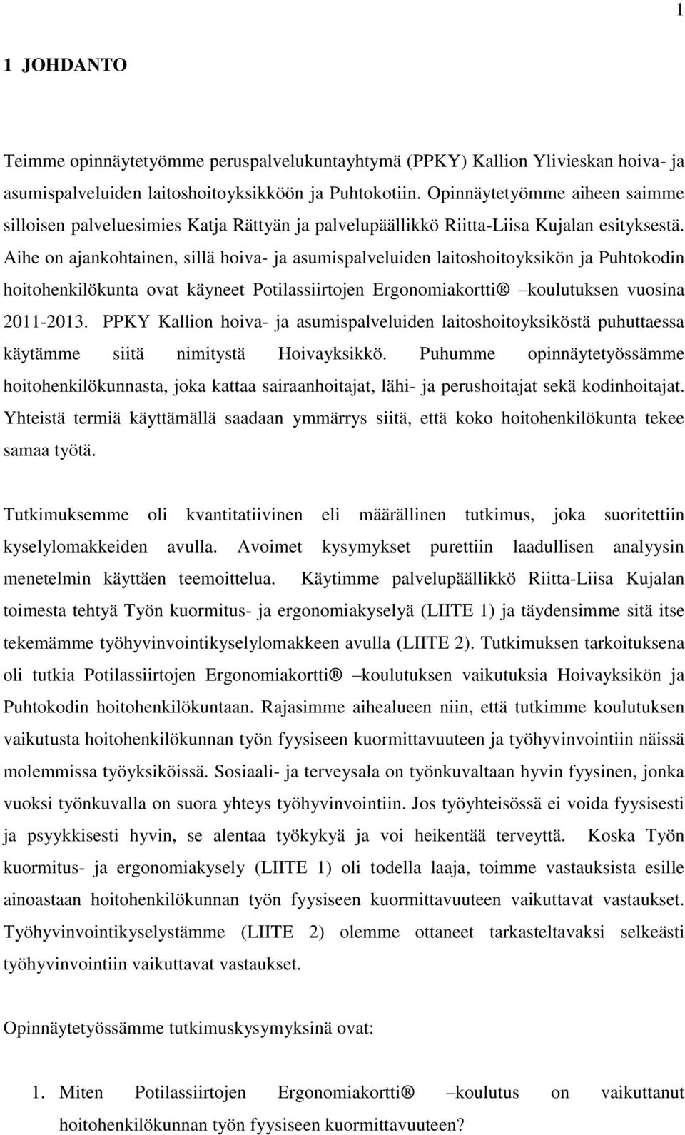 Aihe on ajankohtainen, sillä hoiva- ja asumispalveluiden laitoshoitoyksikön ja Puhtokodin hoitohenkilökunta ovat käyneet Potilassiirtojen Ergonomiakortti koulutuksen vuosina 2011-2013.