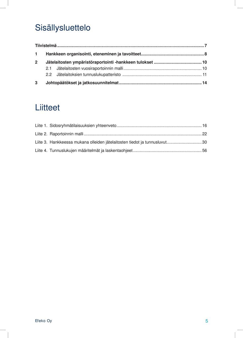 .. 11 3 Johtopäätökset ja jatkosuunnitelmat... 14 Liitteet Liite 1. Sidosryhmätilaisuuksien yhteenveto... 16 Liite 2.