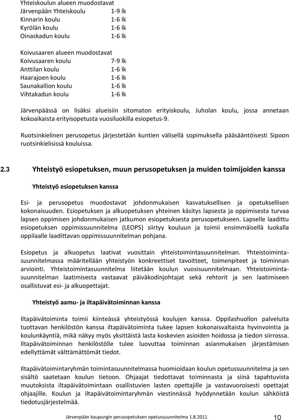 vuosiluokilla esiopetus-9. Ruotsinkielinen perusopetus järjestetään kuntien välisellä sopimuksella pääsääntöisesti Sipoon ruotsinkielisissä kouluissa. 2.