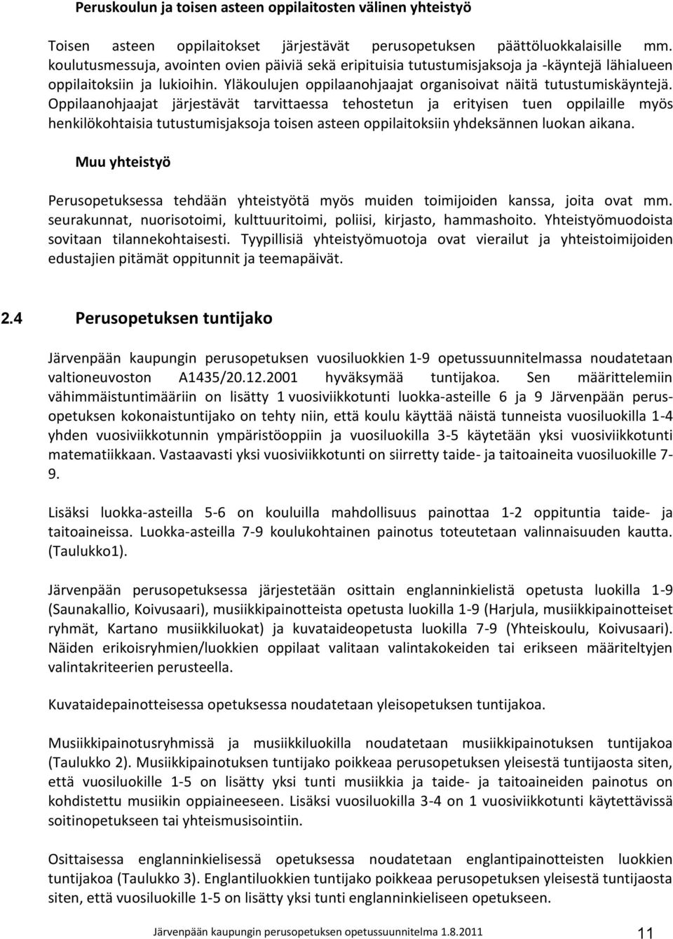 Oppilaanohjaajat järjestävät tarvittaessa tehostetun ja erityisen tuen oppilaille myös henkilökohtaisia tutustumisjaksoja toisen asteen oppilaitoksiin yhdeksännen luokan aikana.