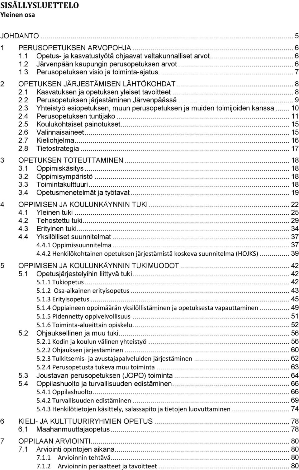 3 Yhteistyö esiopetuksen, muun perusopetuksen ja muiden toimijoiden kanssa... 10 2.4 Perusopetuksen tuntijako... 11 2.5 Koulukohtaiset painotukset... 15 2.6 Valinnaisaineet... 15 2.7 Kieliohjelma.