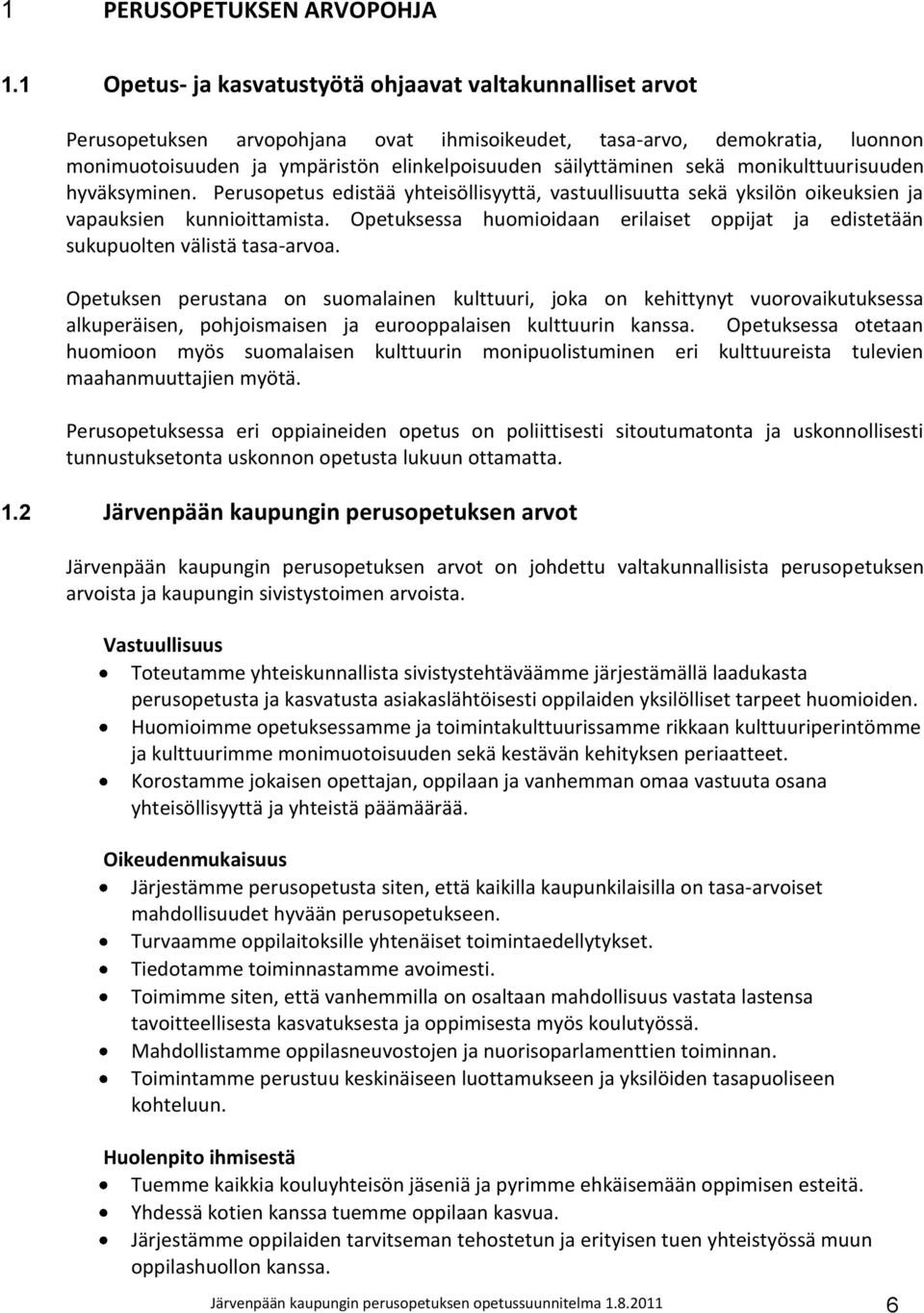 sekä monikulttuurisuuden hyväksyminen. Perusopetus edistää yhteisöllisyyttä, vastuullisuutta sekä yksilön oikeuksien ja vapauksien kunnioittamista.