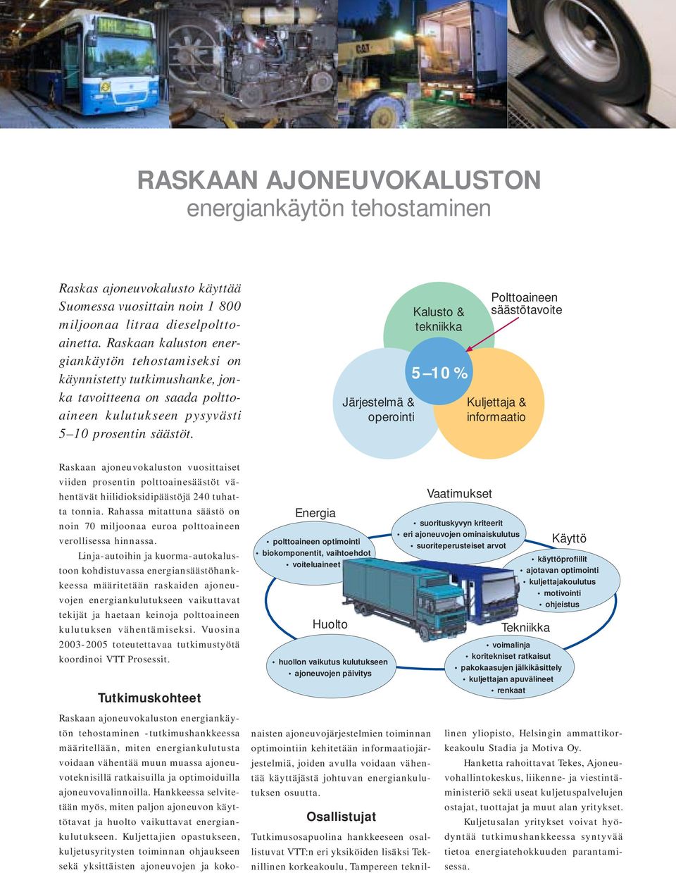 Järjestelmä & operointi Kalusto & tekniikka 5 10 % Polttoaineen säästötavoite Kuljettaja & informaatio Raskaan ajoneuvokaluston vuosittaiset viiden prosentin polttoainesäästöt vähentävät