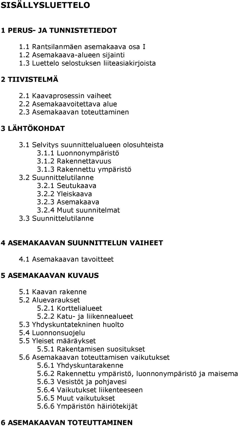 2 Suunnittelutilanne 3.2.1 Seutukaava 3.2.2 Yleiskaava 3.2.3 Asemakaava 3.2.4 Muut suunnitelmat 3.3 Suunnittelutilanne 4 ASEMAKAAVAN SUUNNITTELUN VAIHEET 4.