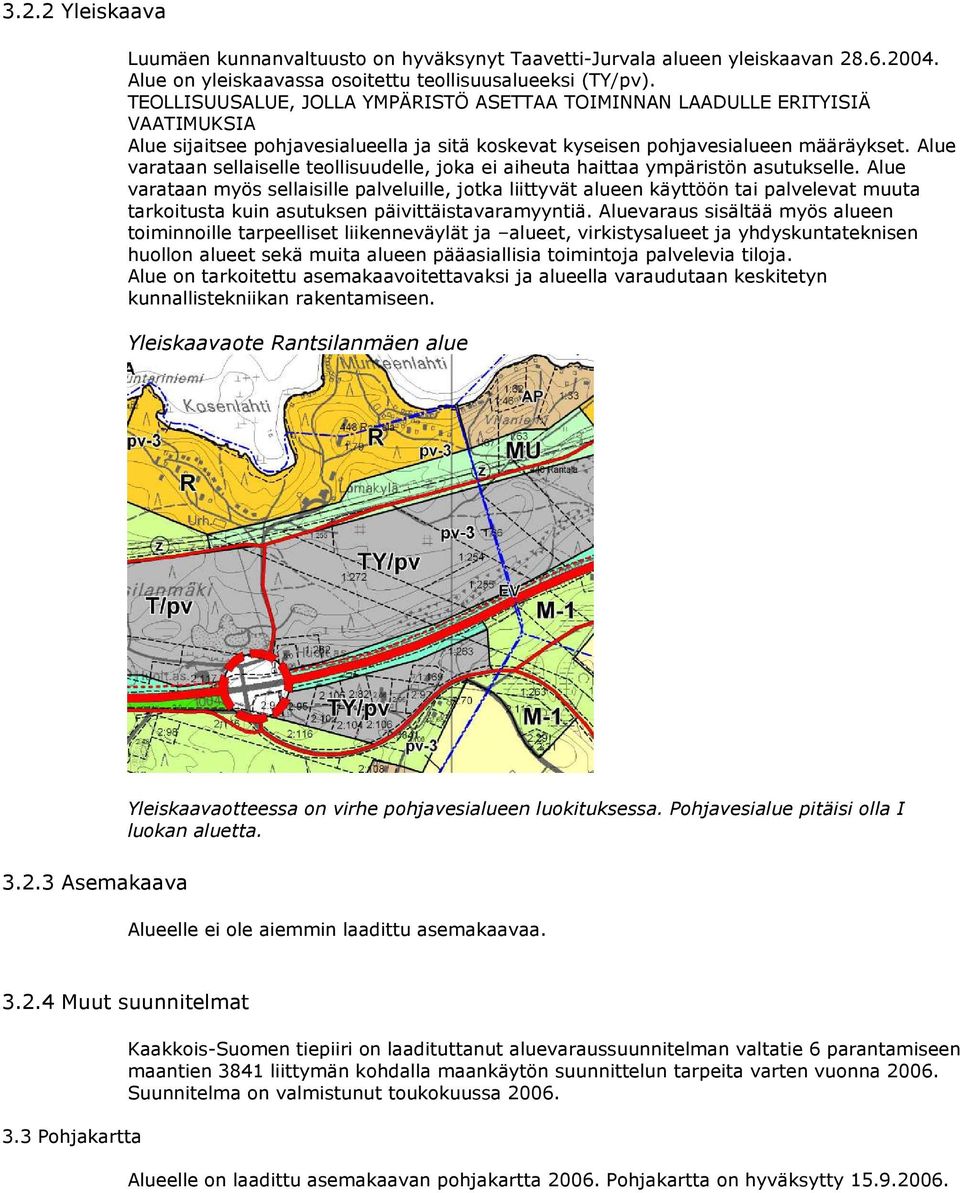 Alue varataan sellaiselle teollisuudelle, joka ei aiheuta haittaa ympäristön asutukselle.