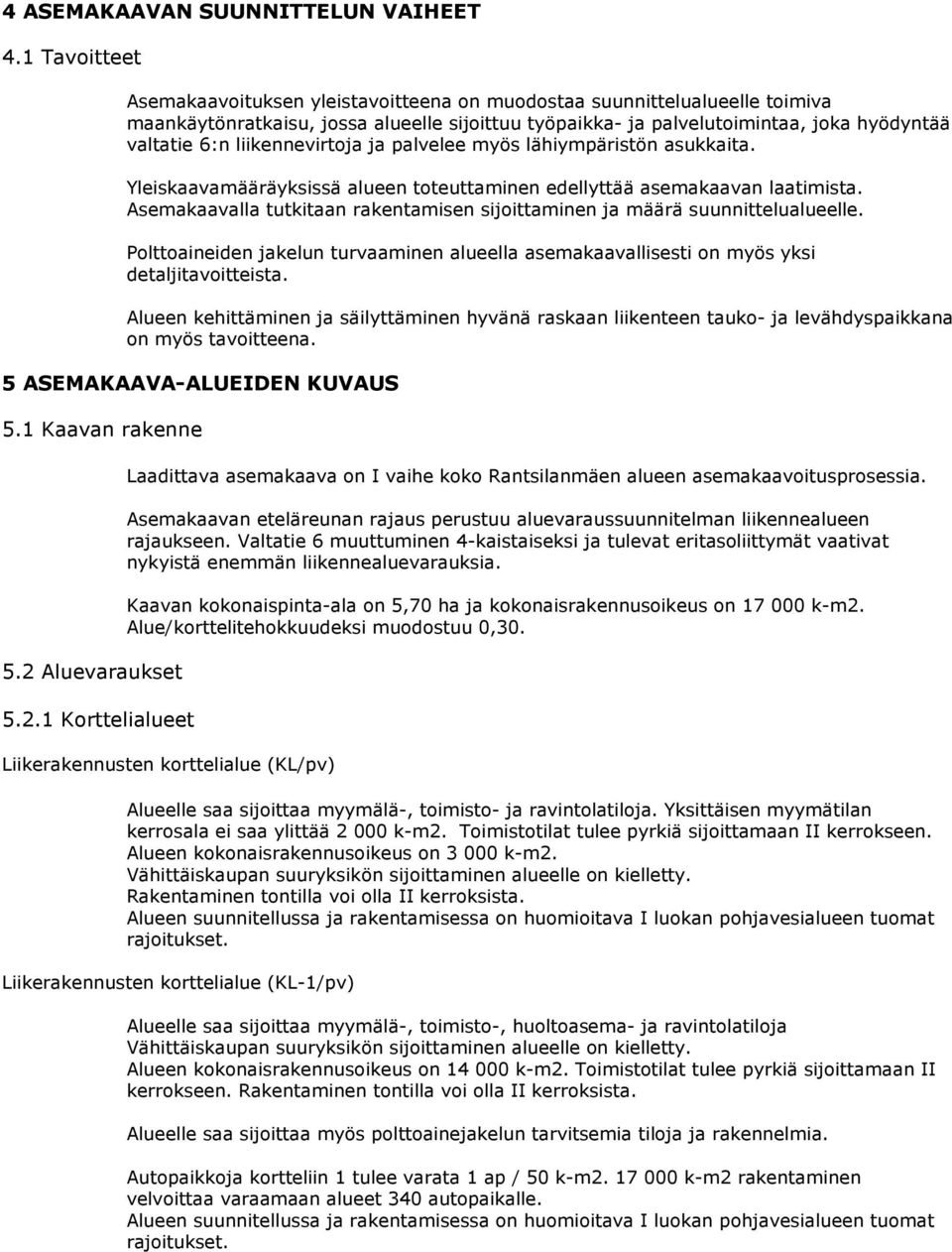 liikennevirtoja ja palvelee myös lähiympäristön asukkaita. Yleiskaavamääräyksissä alueen toteuttaminen edellyttää asemakaavan laatimista.