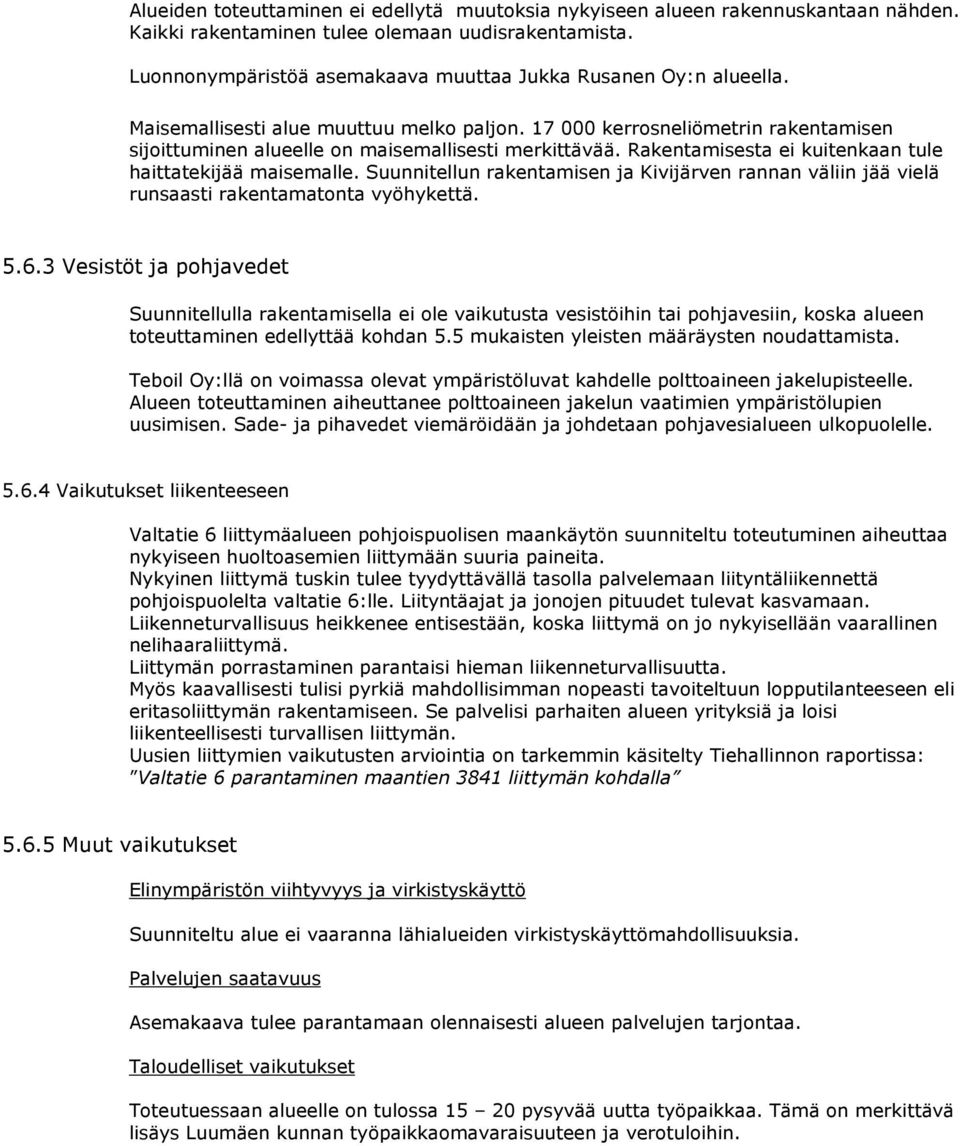 17 000 kerrosneliömetrin rakentamisen sijoittuminen alueelle on maisemallisesti merkittävää. Rakentamisesta ei kuitenkaan tule haittatekijää maisemalle.