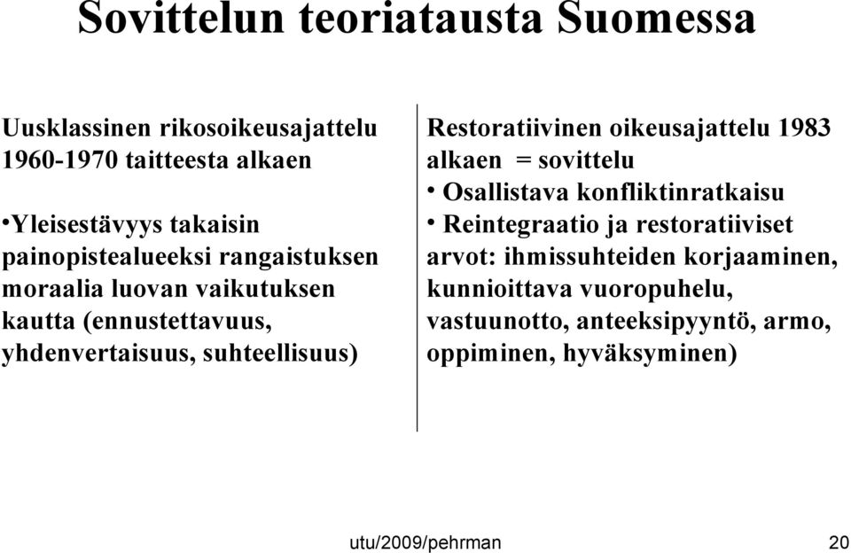 Restoratiivinen oikeusajattelu 1983 alkaen = sovittelu Osallistava konfliktinratkaisu Reintegraatio ja restoratiiviset