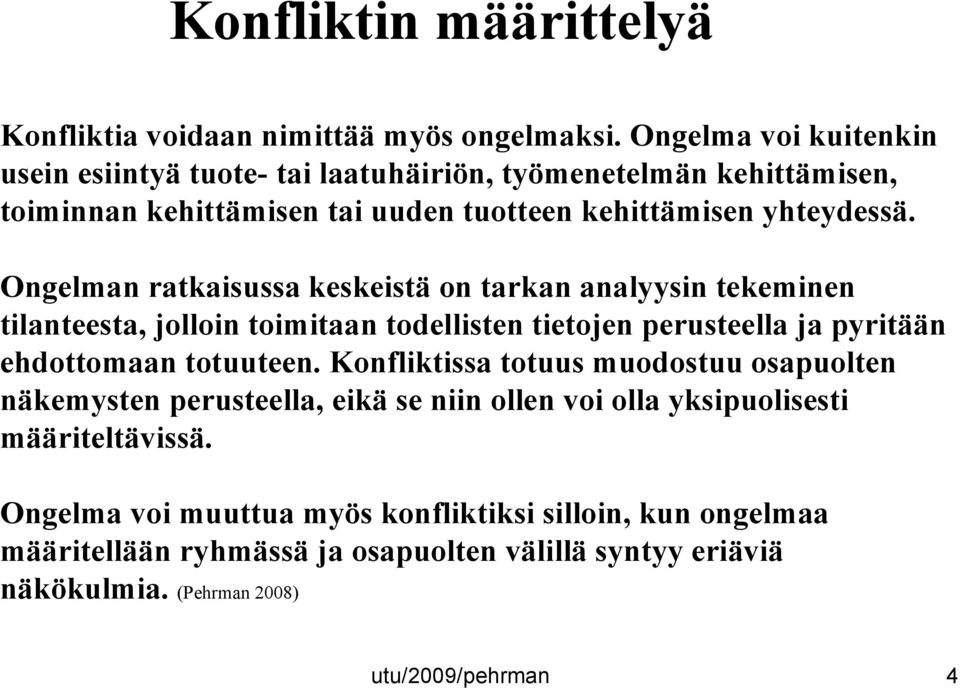 Ongelman ratkaisussa keskeistä on tarkan analyysin tekeminen tilanteesta, jolloin toimitaan todellisten tietojen perusteella ja pyritään ehdottomaan totuuteen.