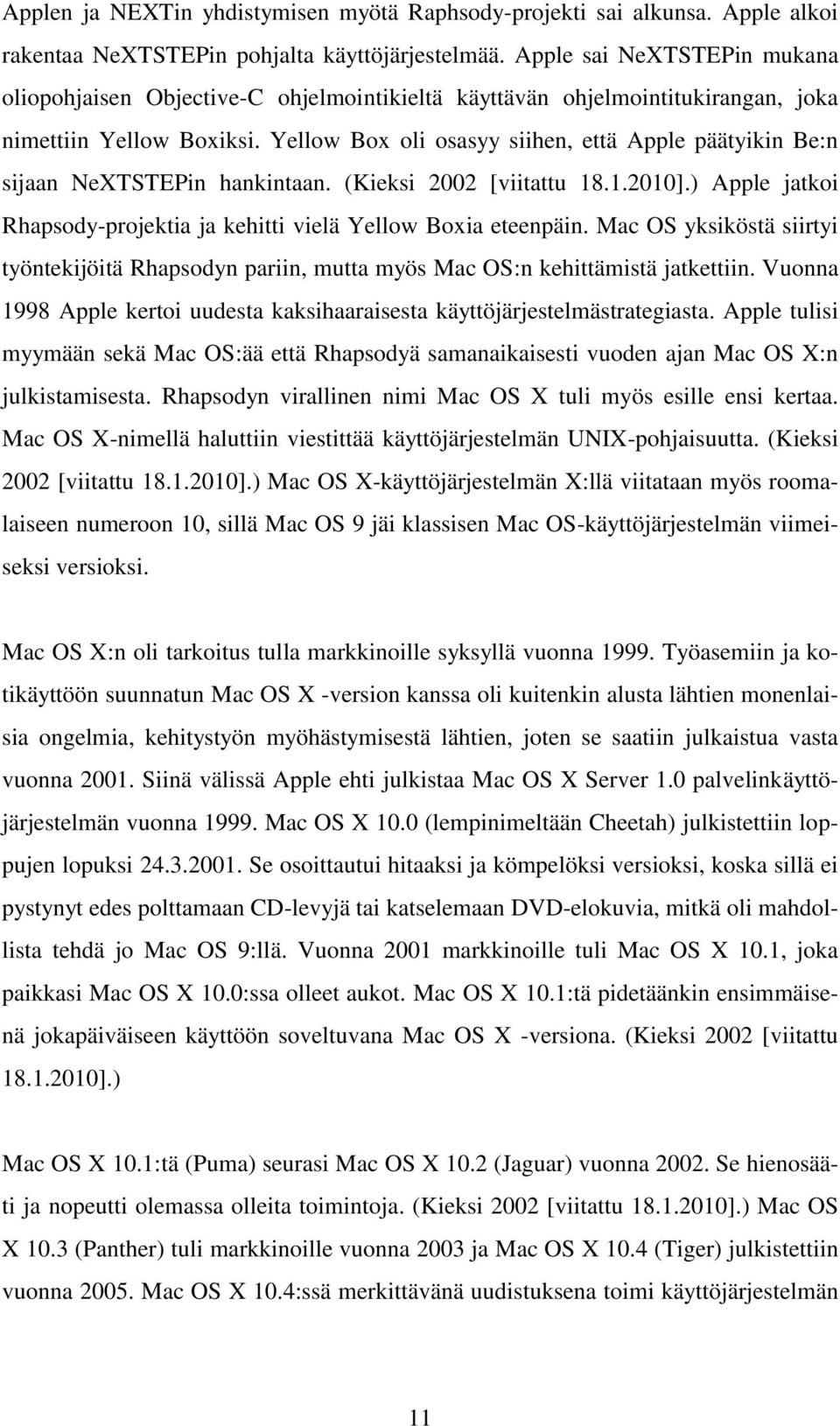 Yellow Box oli osasyy siihen, että Apple päätyikin Be:n sijaan NeXTSTEPin hankintaan. (Kieksi 2002 [viitattu 18.1.2010].) Apple jatkoi Rhapsody-projektia ja kehitti vielä Yellow Boxia eteenpäin.