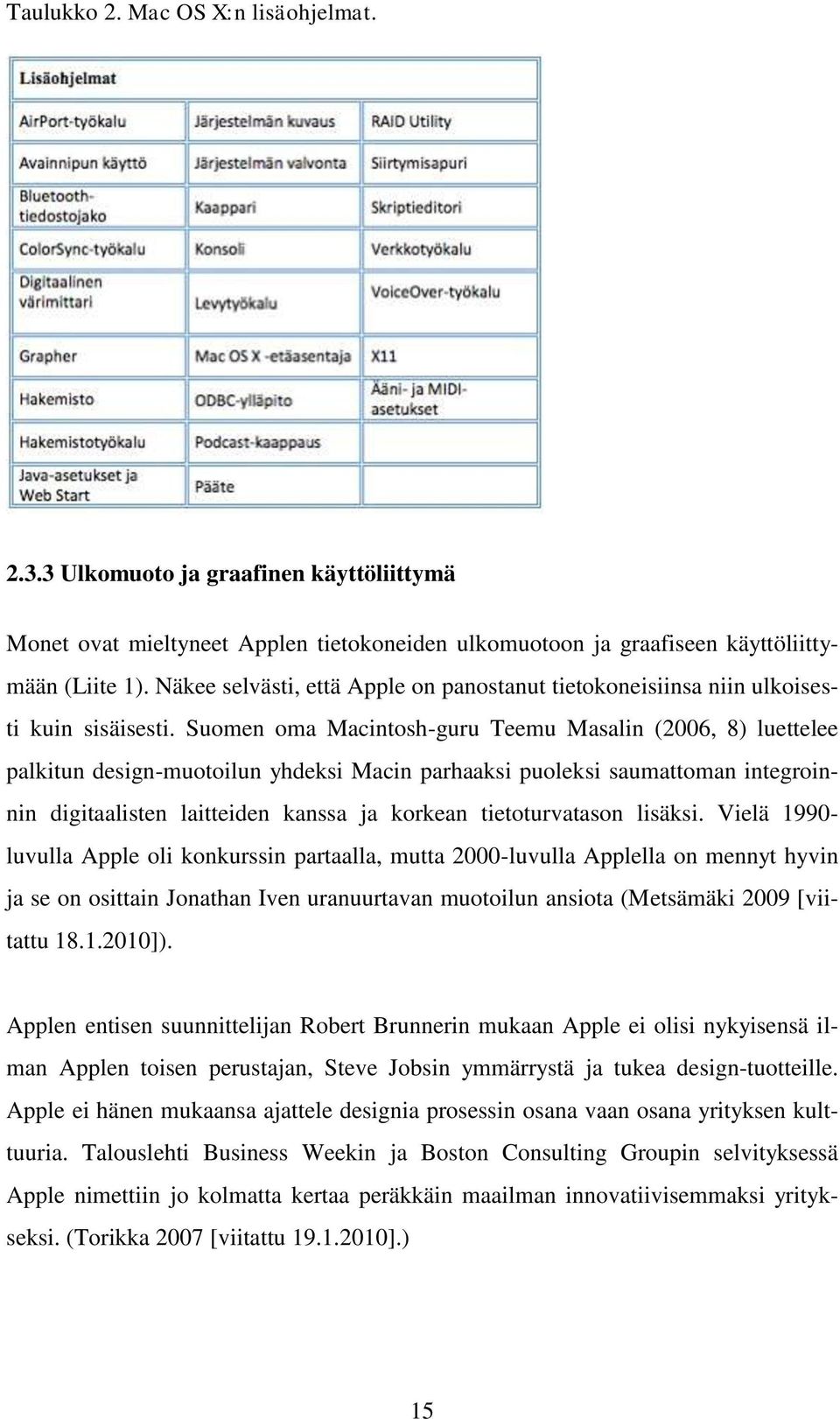 Suomen oma Macintosh-guru Teemu Masalin (2006, 8) luettelee palkitun design-muotoilun yhdeksi Macin parhaaksi puoleksi saumattoman integroinnin digitaalisten laitteiden kanssa ja korkean