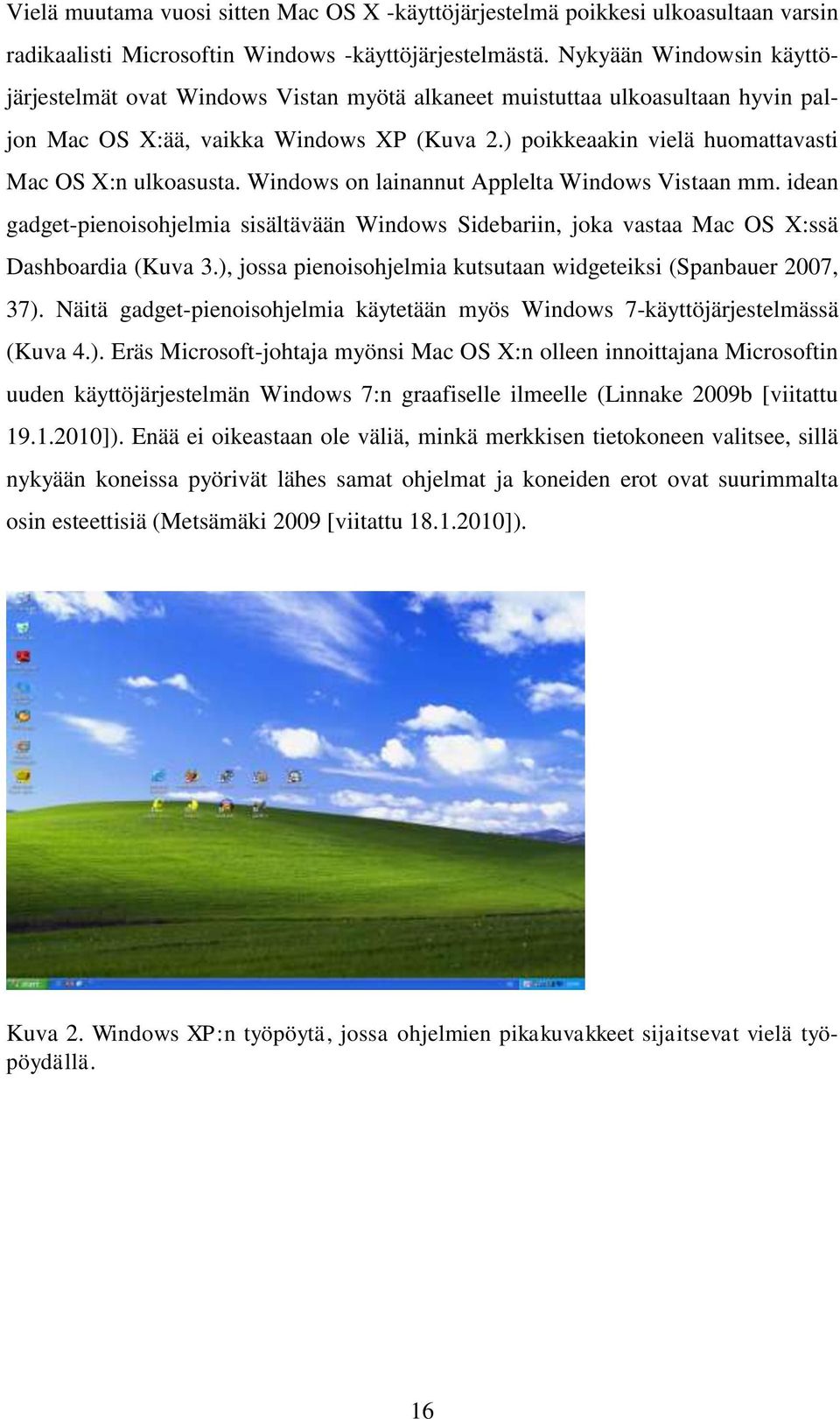 ) poikkeaakin vielä huomattavasti Mac OS X:n ulkoasusta. Windows on lainannut Applelta Windows Vistaan mm.