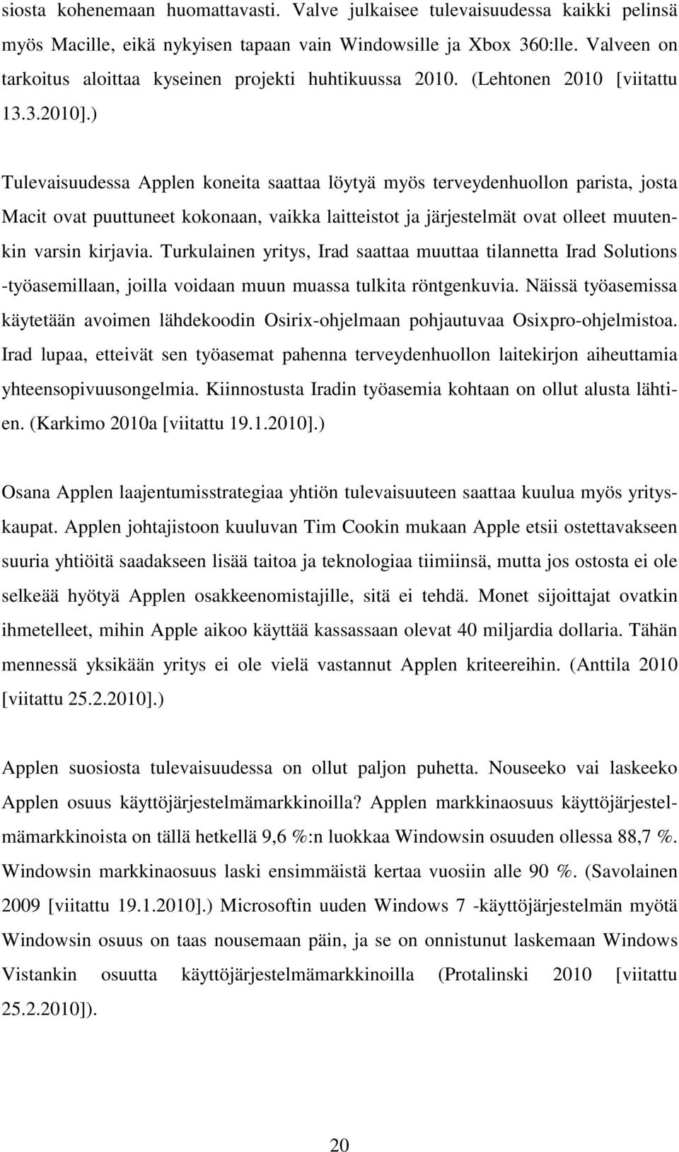 ) Tulevaisuudessa Applen koneita saattaa löytyä myös terveydenhuollon parista, josta Macit ovat puuttuneet kokonaan, vaikka laitteistot ja järjestelmät ovat olleet muutenkin varsin kirjavia.