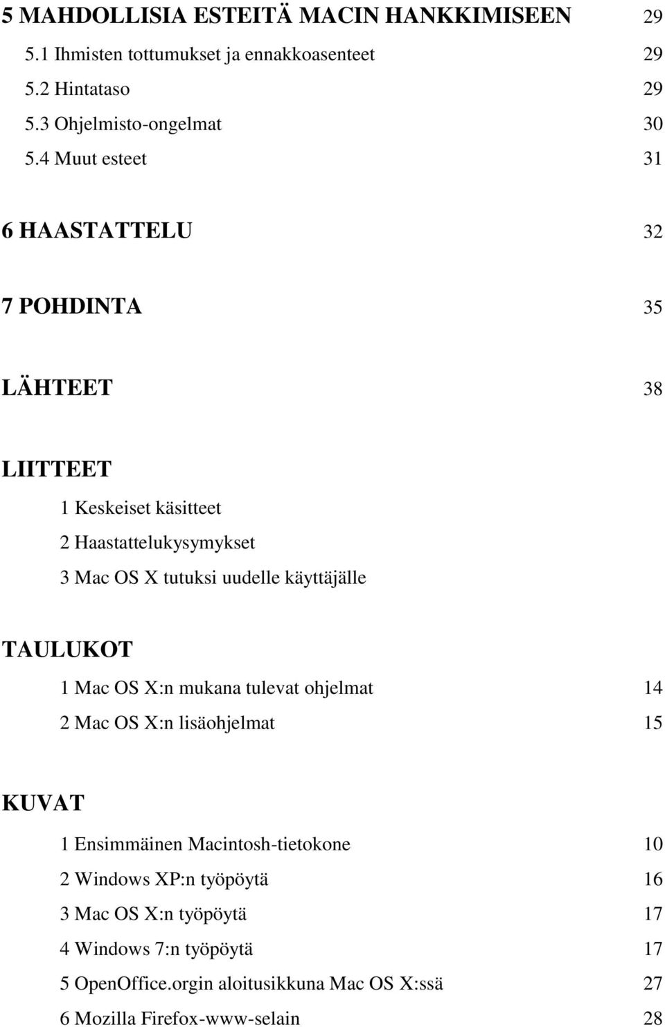 käyttäjälle TAULUKOT 1 Mac OS X:n mukana tulevat ohjelmat 14 2 Mac OS X:n lisäohjelmat 15 KUVAT 1 Ensimmäinen Macintosh-tietokone 10 2 Windows