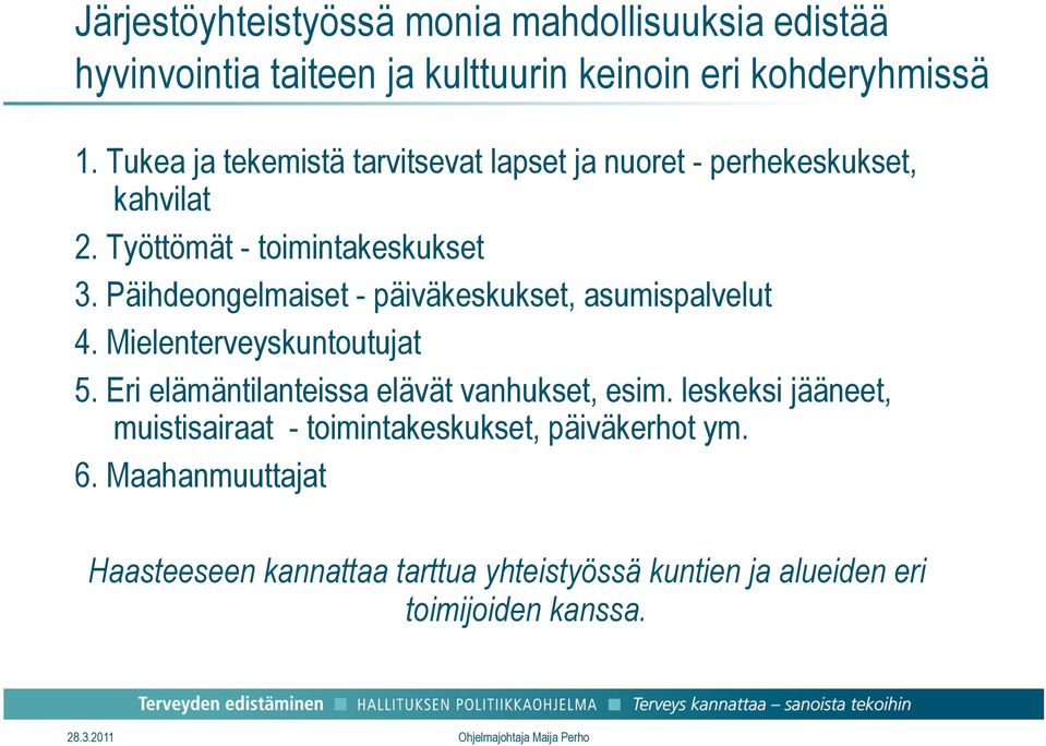 Päihdeongelmaiset - päiväkeskukset, asumispalvelut 4. Mielenterveyskuntoutujat 5. Eri elämäntilanteissa elävät vanhukset, esim.