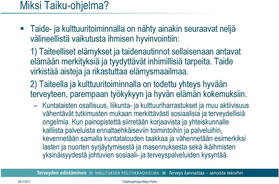 tyydyttävät inhimillisiä tarpeita. Taide virkistää aisteja ja rikastuttaa elämysmaailmaa.