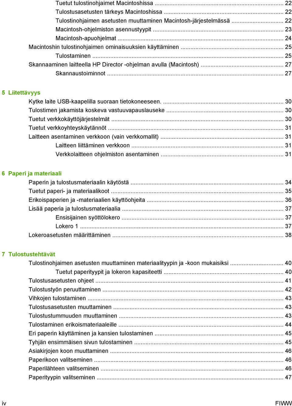 .. 27 Skannaustoiminnot... 27 5 Liitettävyys Kytke laite USB-kaapelilla suoraan tietokoneeseen.... 30 Tulostimen jakamista koskeva vastuuvapauslauseke... 30 Tuetut verkkokäyttöjärjestelmät.