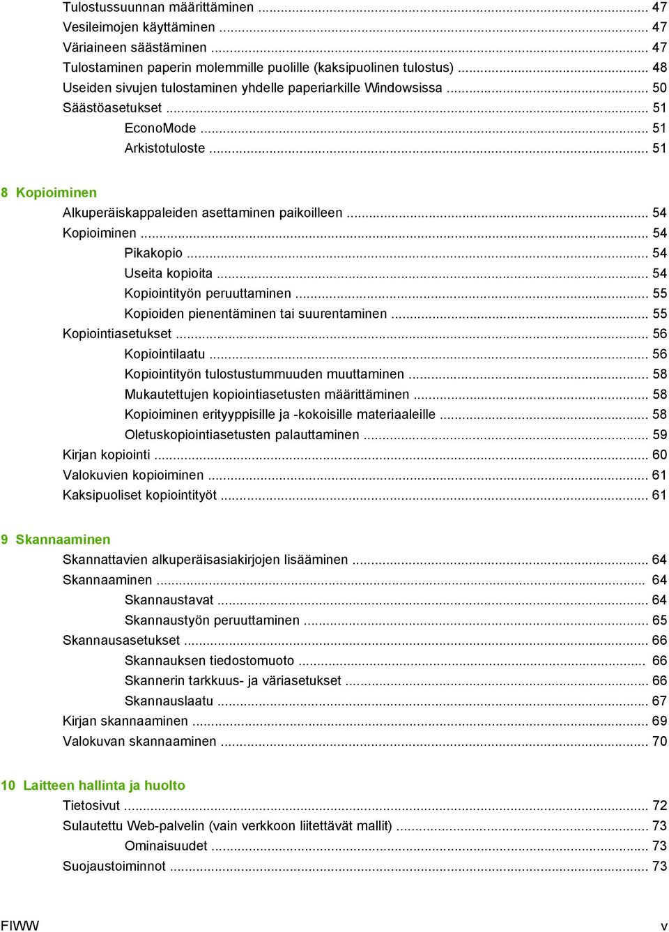 .. 54 Kopioiminen... 54 Pikakopio... 54 Useita kopioita... 54 Kopiointityön peruuttaminen... 55 Kopioiden pienentäminen tai suurentaminen... 55 Kopiointiasetukset... 56 Kopiointilaatu.