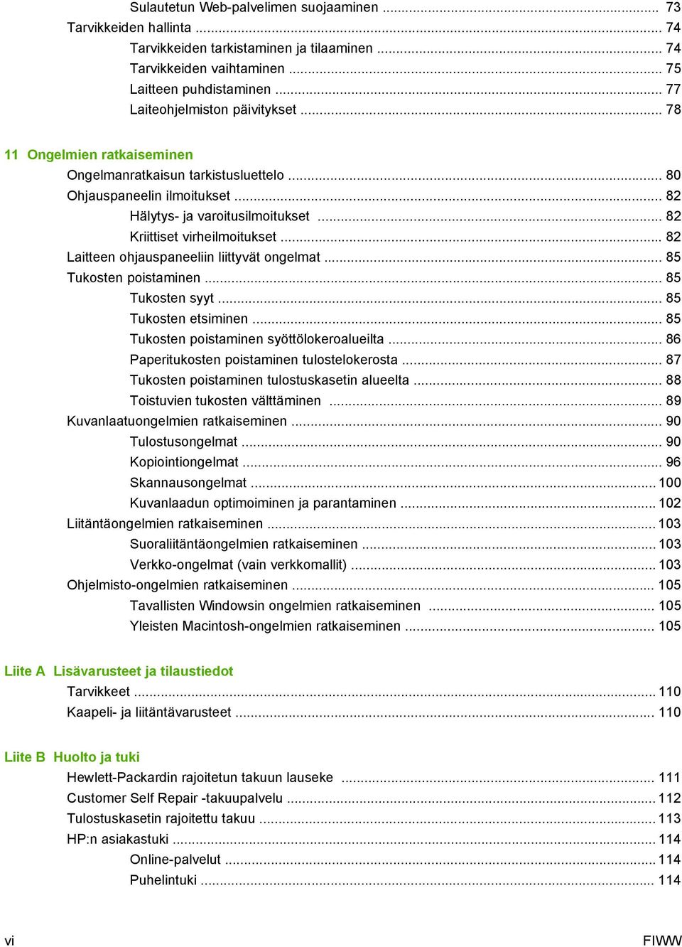 .. 82 Kriittiset virheilmoitukset... 82 Laitteen ohjauspaneeliin liittyvät ongelmat... 85 Tukosten poistaminen... 85 Tukosten syyt... 85 Tukosten etsiminen.