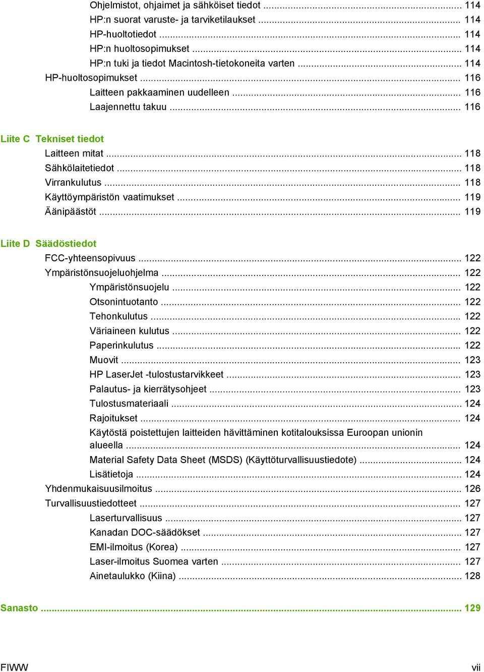 .. 118 Käyttöympäristön vaatimukset... 119 Äänipäästöt... 119 Liite D Säädöstiedot FCC-yhteensopivuus... 122 Ympäristönsuojeluohjelma... 122 Ympäristönsuojelu... 122 Otsonintuotanto... 122 Tehonkulutus.