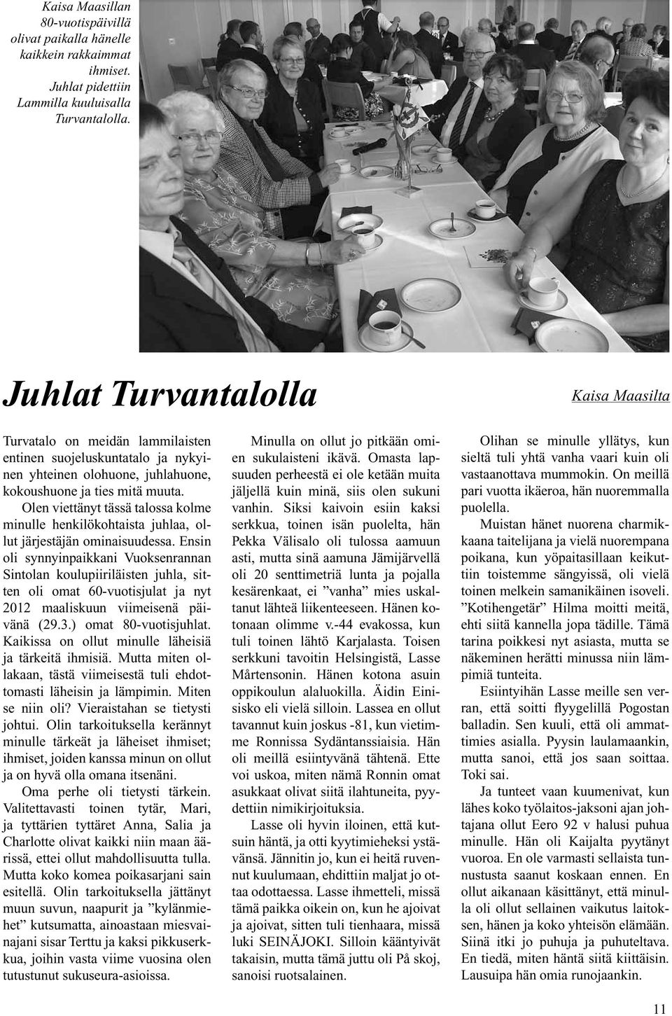 Olen viettänyt tässä talossa kolme minulle henkilökohtaista juhlaa, ollut järjestäjän ominaisuudessa.