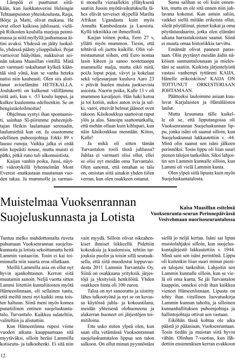 Pojat vartioivat hääyötäni, nukkuivat seinän takana Maasillan vintillä. Minä en varmasti uskaltanut kylkeä kääntää sinä yönä, kun se vanha heteka natisi niin kauheasti.