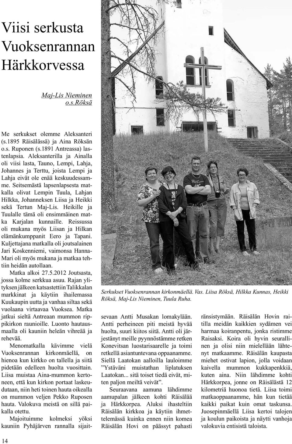 Seitsemästä lapsenlapsesta matkalla olivat Lempin Tuula, Lahjan Hilkka, Johanneksen Liisa ja Heikki sekä Tertun Maj-Lis. Heikille ja Tuulalle tämä oli ensimmäinen matka Karjalan kunnaille.