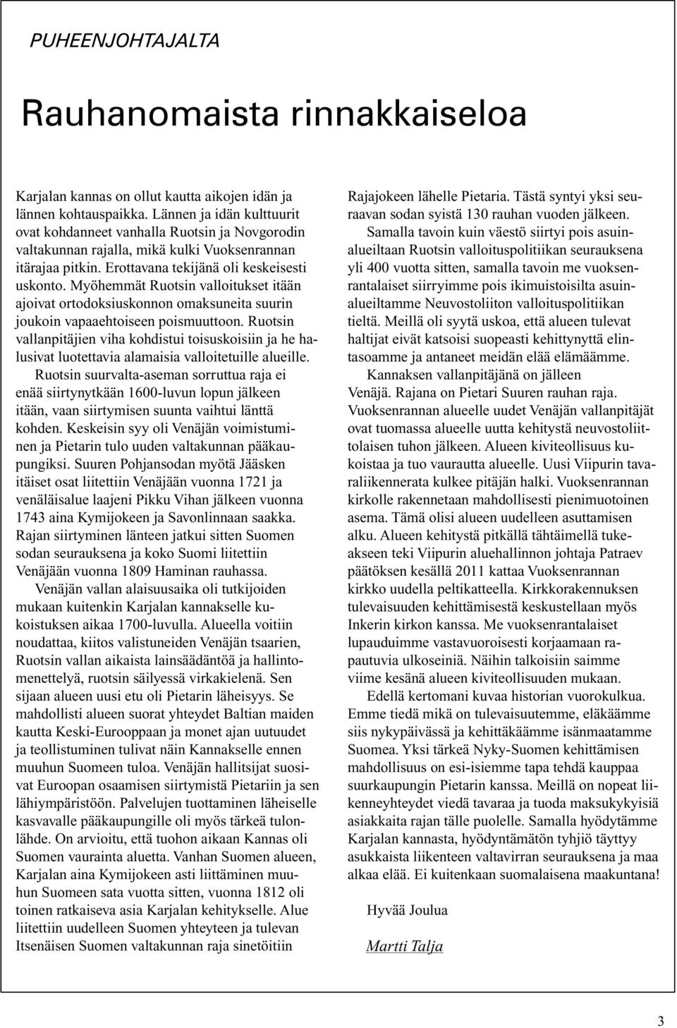 Myöhemmät Ruotsin valloitukset itään ajoivat ortodoksiuskonnon omaksuneita suurin joukoin vapaaehtoiseen poismuuttoon.