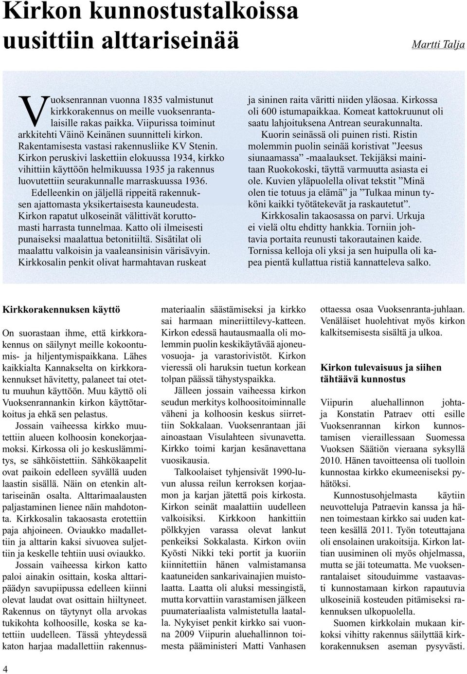 Kirkon peruskivi laskettiin elokuussa 1934, kirkko vihittiin käyttöön helmikuussa 1935 ja rakennus luovutettiin seurakunnalle marraskuussa 1936.