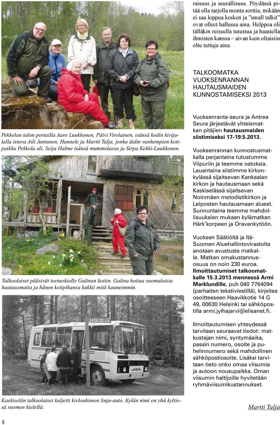 TALKOOMATKA VUOKSENRANNAN HAUTAUSMAIDEN KUNNOSTAMISEKSI 2013 Pekkolan talon portailla Aaro Luukkonen, Päivi Virolainen, isänsä kodin kivijalalla istuva Aili Jantunen, Hannele ja Martti Talja, jonka
