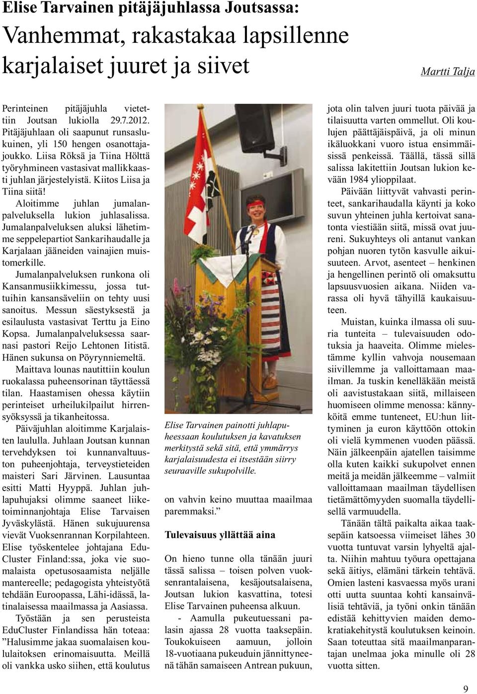 Aloitimme juhlan jumalanpalveluksella lukion juhlasalissa. Jumalanpalveluksen aluksi lähetimme seppelepartiot Sankarihaudalle ja Karjalaan jääneiden vainajien muistomerkille.