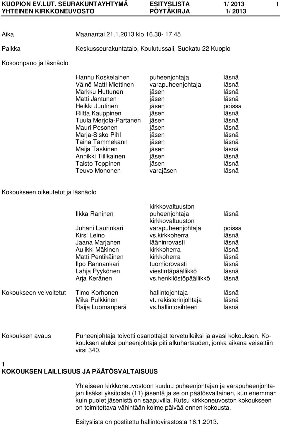 Matti Jantunen jäsen läsnä Heikki Juutinen jäsen poissa Riitta Kauppinen jäsen läsnä Tuula Merjola-Partanen jäsen läsnä Mauri Pesonen jäsen läsnä Marja-Sisko Pihl jäsen läsnä Taina Tammekann jäsen