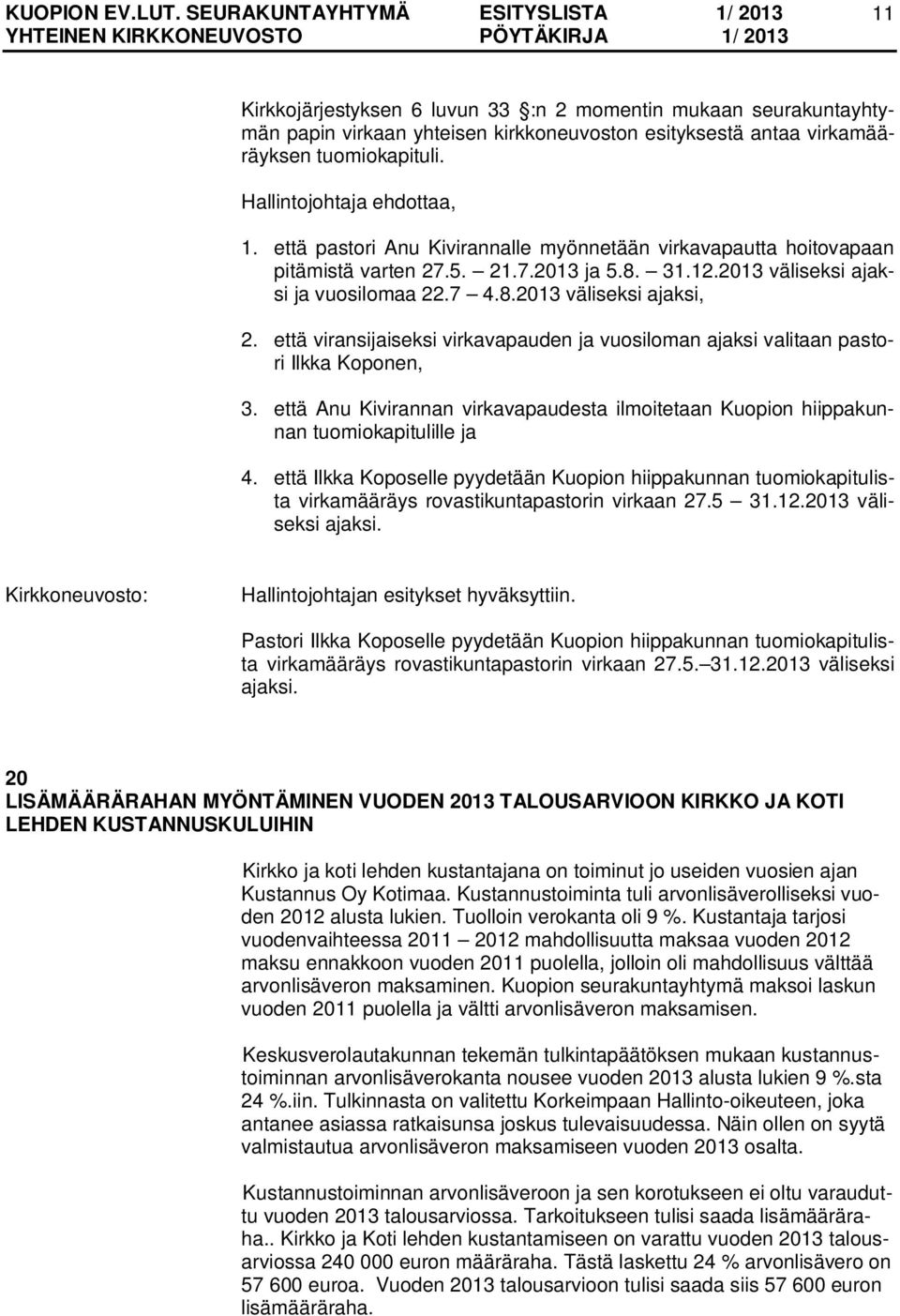 että viransijaiseksi virkavapauden ja vuosiloman ajaksi valitaan pastori Ilkka Koponen, 3. että Anu Kivirannan virkavapaudesta ilmoitetaan Kuopion hiippakunnan tuomiokapitulille ja 4.