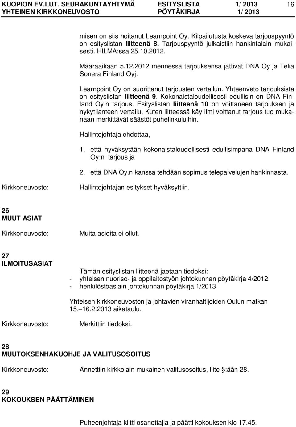 Kokonaistaloudellisesti edullisin on DNA Finland Oy:n tarjous. Esityslistan liitteenä 10 on voittaneen tarjouksen ja nykytilanteen vertailu.