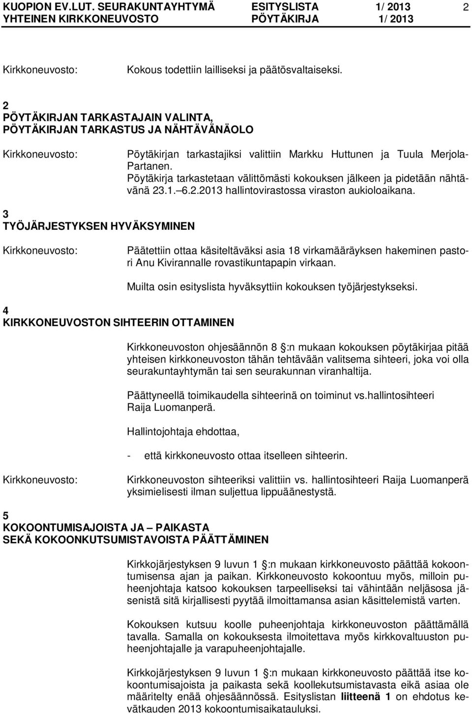 Pöytäkirja tarkastetaan välittömästi kokouksen jälkeen ja pidetään nähtävänä 23.1. 6.2.2013 hallintovirastossa viraston aukioloaikana.