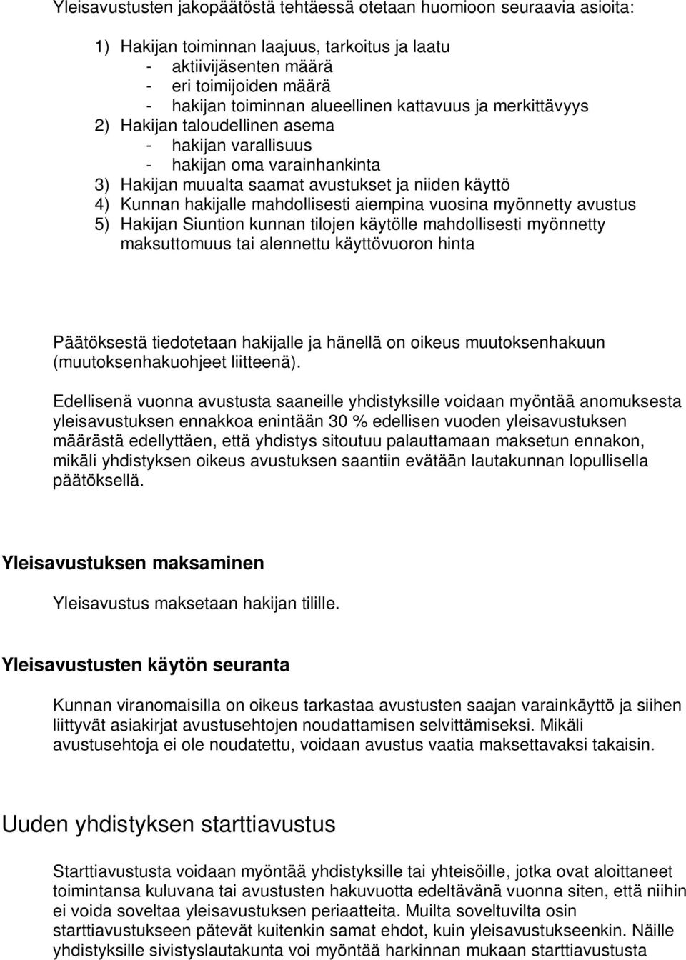 mahdollisesti aiempina vuosina myönnetty avustus 5) Hakijan Siuntion kunnan tilojen käytölle mahdollisesti myönnetty maksuttomuus tai alennettu käyttövuoron hinta Päätöksestä tiedotetaan hakijalle ja