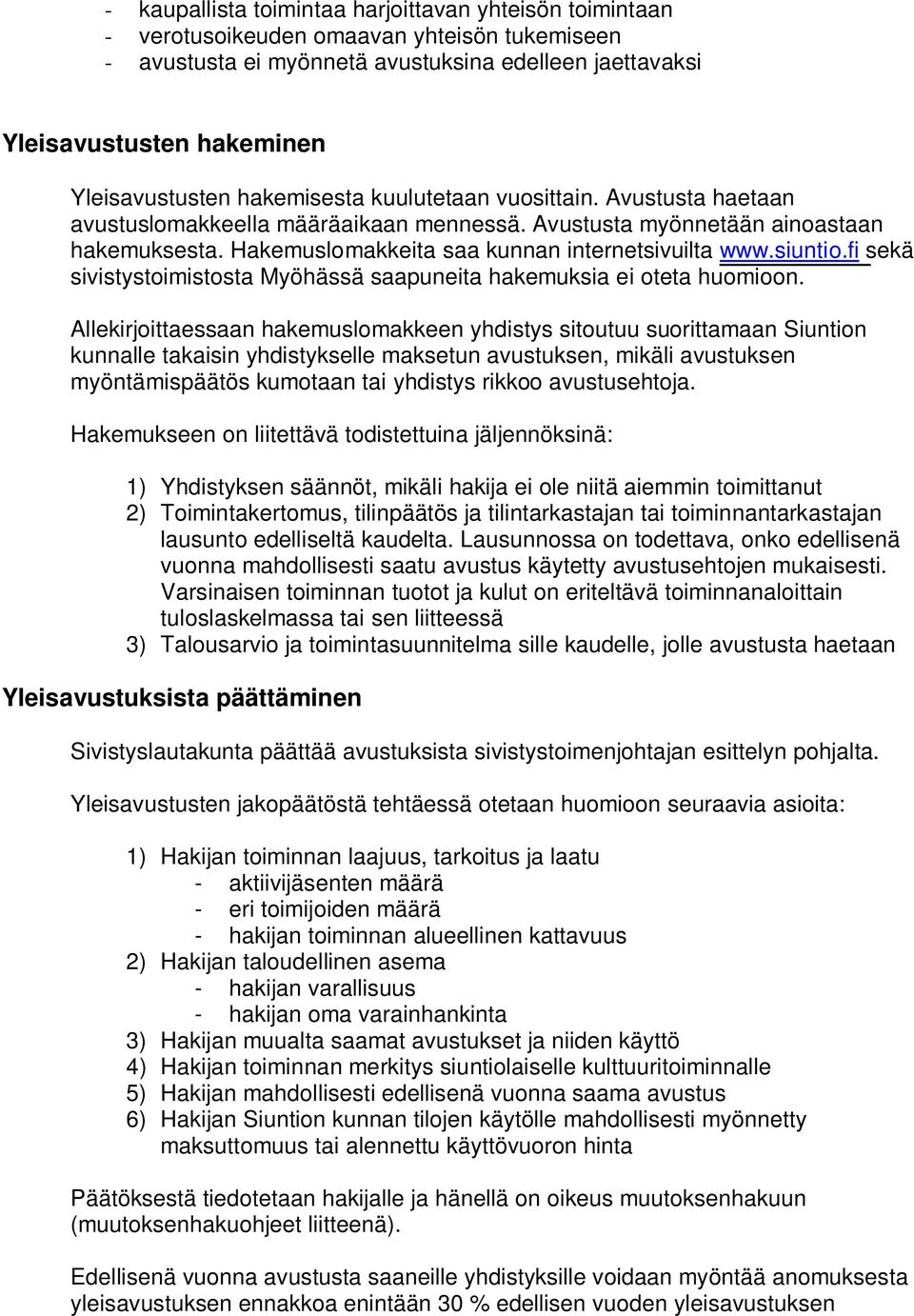 Hakemuslomakkeita saa kunnan internetsivuilta www.siuntio.fi sekä sivistystoimistosta Myöhässä saapuneita hakemuksia ei oteta huomioon.