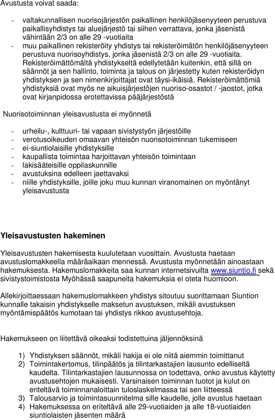 Rekisteröimättömältä yhdistykseltä edellytetään kuitenkin, että sillä on säännöt ja sen hallinto, toiminta ja talous on järjestetty kuten rekisteröidyn yhdistyksen ja sen nimenkirjoittajat ovat