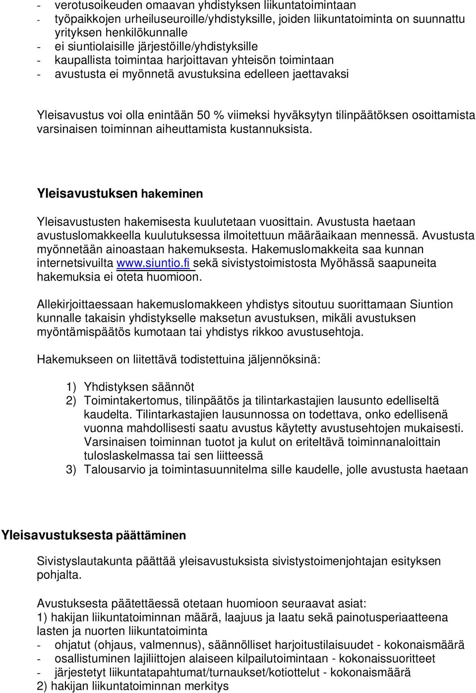 tilinpäätöksen osoittamista varsinaisen toiminnan aiheuttamista kustannuksista. Yleisavustuksen hakeminen Yleisavustusten hakemisesta kuulutetaan vuosittain.