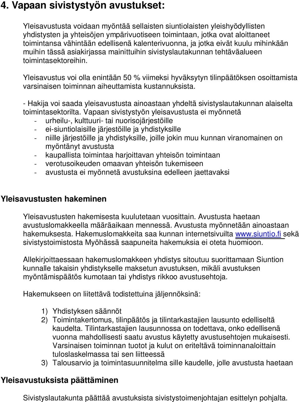 Yleisavustus voi olla enintään 50 % viimeksi hyväksytyn tilinpäätöksen osoittamista varsinaisen toiminnan aiheuttamista kustannuksista.